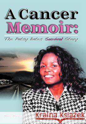 A Cancer Memoir: The Patsy Bates Survival Story Bates, Patsy 9781450066259