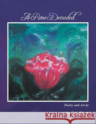 A Rose Denuded Ana Rosa Rivera 9781450066594 Xlibris Corporation