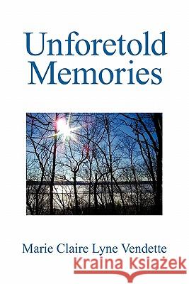 Unforetold Memories Marie Claire Lyne Vendette 9781450067621 Xlibris Corporation