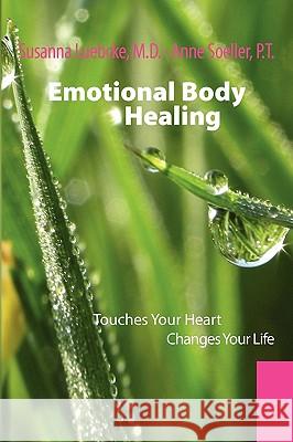 Emotional Body Healing: Touches Your heart Changes Your Life Susanna Luebcke 9781450067898 Xlibris