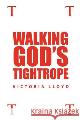 Walking God's Tightrope Victoria Lloyd 9781450067966 Xlibris