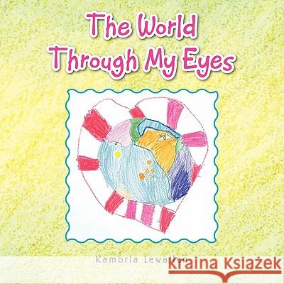 The World Through My Eyes Kambria Lewallen 9781450068253