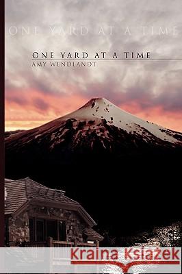 One Yard at a Time Amy Wendlandt 9781450068499 Xlibris