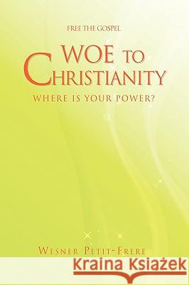 Woe to Christianity Wesner Petit-Frere 9781450068833 Xlibris Corporation