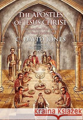 The Apostles of Jesus Christ C. David Jones 9781450070843 Xlibris Corporation