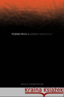 Poems from a Lonely Werewolf Macey Charpentier 9781450071420 Xlibris