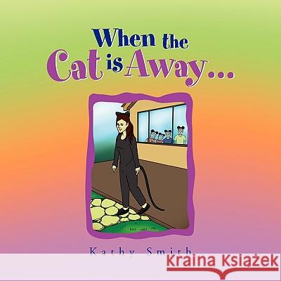 When the Cat is Away... Smith, Kathy 9781450072182 Xlibris Corporation