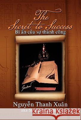 The Secret to Success Nguyen Thanh Xun, Nguyen Thanh Xuan 9781450072816 Xlibris