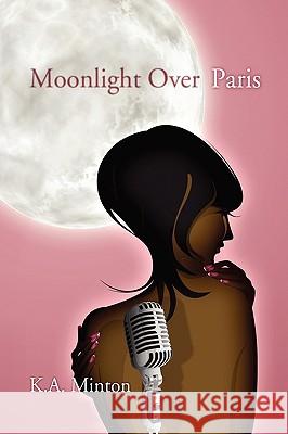 Moonlight Over Paris K. a. Minton 9781450073103 Xlibris Corporation