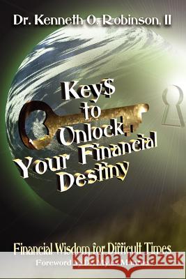 Keys to Unlock Your Financial Destiny Dr Kenneth O. Robinson 9781450073592