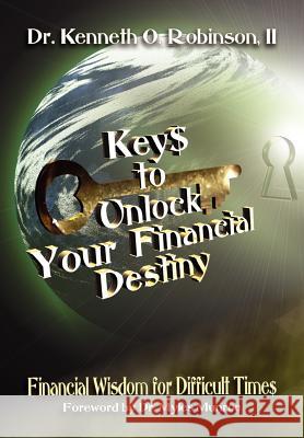 Keys to Unlock Your Financial Destiny Dr Kenneth O. Robinson 9781450073608