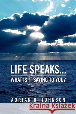 Life Speaks... Adrian R. Johnson 9781450073905 Xlibris Corporation