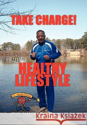 Take Charge! Live a Healthy Lifestyle Athon Barron 9781450074186