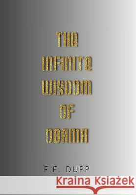 The Infinite Wisdom of Obama F. E. Dupp 9781450075008 Xlibris Corporation