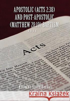 Apostolic (Acts 2: 38) AND POST-APOSTOLIC (MATTHEW 28:19) BAPTISM Volume 1 Boora, Kulwant Singh 9781450075541 Xlibris Corporation