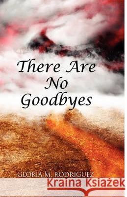 There Are No Goodbyes Gloria M Rodriguez (University of California, Davis, USA) 9781450075558 Xlibris