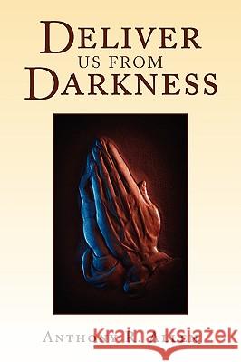 Deliver Us from Darkness Anthony R Allen 9781450075978