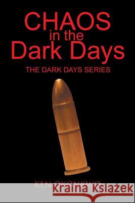 Chaos in the Dark Days: the Dark Days Series: The Dark Days Series Ken Okonkwo 9781450076074