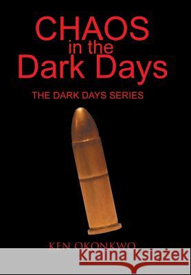 Chaos in the Dark Days: the Dark Days Series: The Dark Days Series Ken Okonkwo 9781450076081