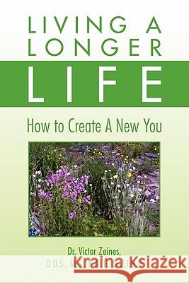 Living a Longer Life Dr Victor Zeines 9781450076197 Xlibris Corporation