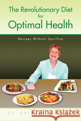 The Revolutionary Diet for Optimal Health Dr Barbara Ellicott, Dr 9781450076920