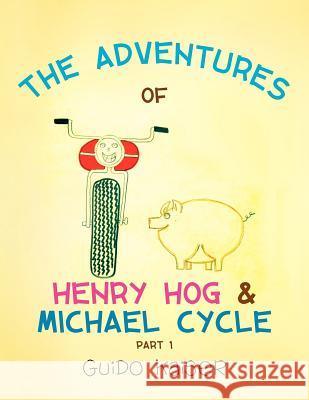 The Adventures of Henry Hog & Michael Cycle Guido Kaiser 9781450077934 Xlibris Corporation