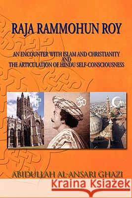 Raja Rammohun Roy: Encounter with Islam and Christianity and the Articulation of Hindu Self-Consciousness Ghazi, Abidullah Al 9781450078511