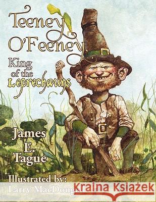 Teeney O'Feeney, King of the Leprechauns James E Tague 9781450078641 Xlibris