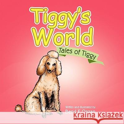 Tiggy's World Beryl E. Organ 9781450079150 Xlibris Corporation