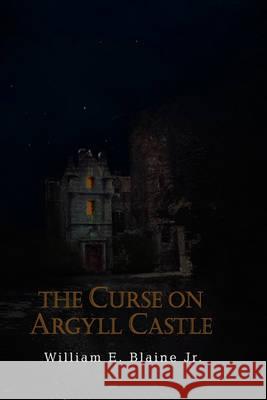 The Curse on Argyll Castle William E Blaine, Jr 9781450079556