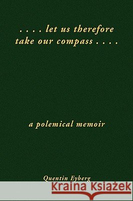 Let Us Therefore Take Our Compass ... . Quentin Eyberg 9781450082075