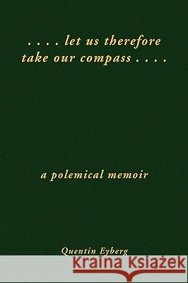 Let Us Therefore Take Our Compass ... . Quentin Eyberg 9781450082075 Xlibris