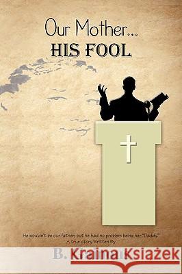 Our Mother. His Fool B Gainous 9781450082105 Xlibris