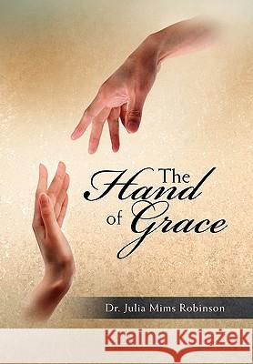 The Hand of Grace Dr Julia Mims Robinson 9781450083171 Xlibris Corporation