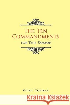 The Ten Commandments for This Dummy Vicky Corona 9781450083317