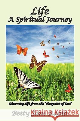 Life A Spiritual Journey Rapin, Betty Jane 9781450083652 Xlibris Corporation