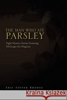 The Man Who Ate Parsley Eric Foster Rhodes 9781450083775