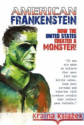 American Frankenstein: How the United States Created a Monster! Kyle Stanford Cramer 9781450085687