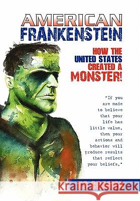 American Frankenstein: How the United States Created a Monster! Kyle Stanford Cramer 9781450085694