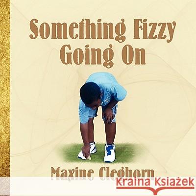 Something Fizzy Going On Maxine Cleghorn 9781450085748 Xlibris Corporation