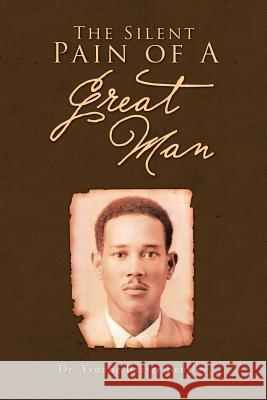 The Silent Pain of A Great Man Dr Yvonne Baxter Bentley 9781450087018 Xlibris Us