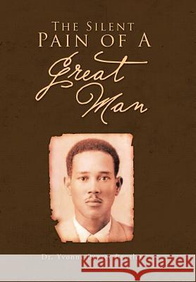 The Silent Pain of a Great Man Dr Yvonne Baxter Bentley 9781450087025 Xlibris Corporation