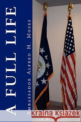 A Full Life Ambassador Alfred H Moses 9781450087131 Xlibris