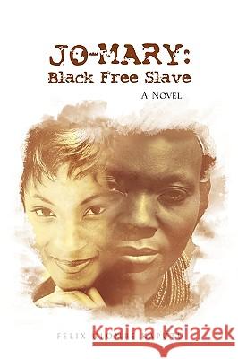 Jo-Mary: Black Free Slave Felix Ulombe Kaputu 9781450088084 Xlibris