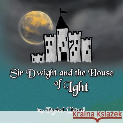 Sir Dwight and the House of Ight Rachel Ohtani 9781450088336 Xlibris Us