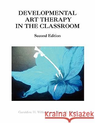 Developmental Art Therapy in the Classroom Geraldine H. Mary M. Wood Williams 9781450089869 Xlibris Corporation