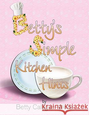 Betty's Simple Kitchen Hints Betty Calligan-Wells 9781450089906