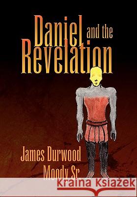 Daniel and the Revelation James Durwood Moody, Sr 9781450090209