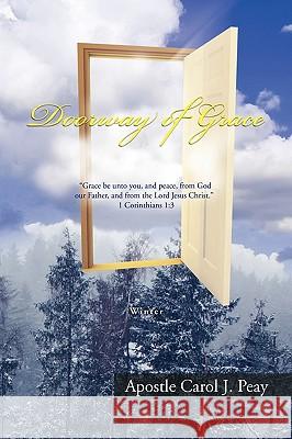 Doorway of Grace Apostle Carol J. Peay 9781450090759 Xlibris Corporation