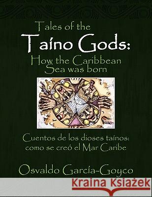 Tales of the Taíno Gods/Cuentos de los dioses taínos García-Goyco, Osvaldo 9781450091121 Xlibris Corporation